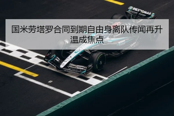 国米劳塔罗合同到期自由身离队传闻再升温成焦点
